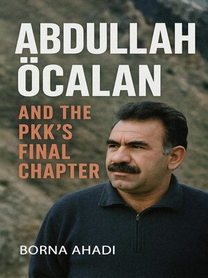 cover image of Abdullah Öcalan and the PKK's Final Chapter